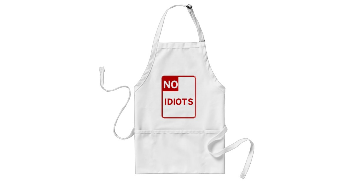 No Idiots Allowed Near Me Adult Apron Zazzle Com