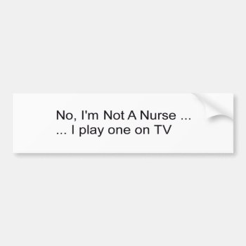 No  I'm Not A Nurse Bumper Sticker by DonnaGrayson at Zazzle