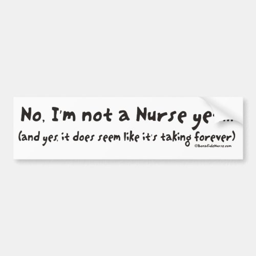 No Im Not a Nurse Yet Bumper Sticker