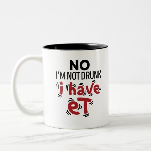 No Im Not Drunk I Have ET Two_Tone Coffee Mug