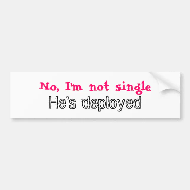 No, I'm not single, He's deployed Bumper Sticker (Front)