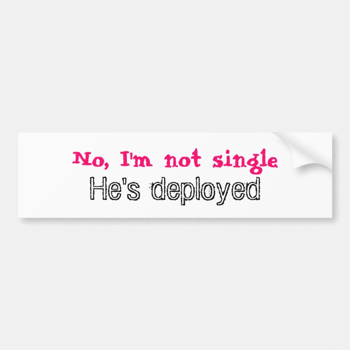 No, I'm not single, He's deployed Bumper Sticker | Zazzle