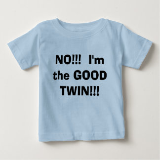 NO!!! I'm the GOOD TWIN!!! Baby T-Shirt