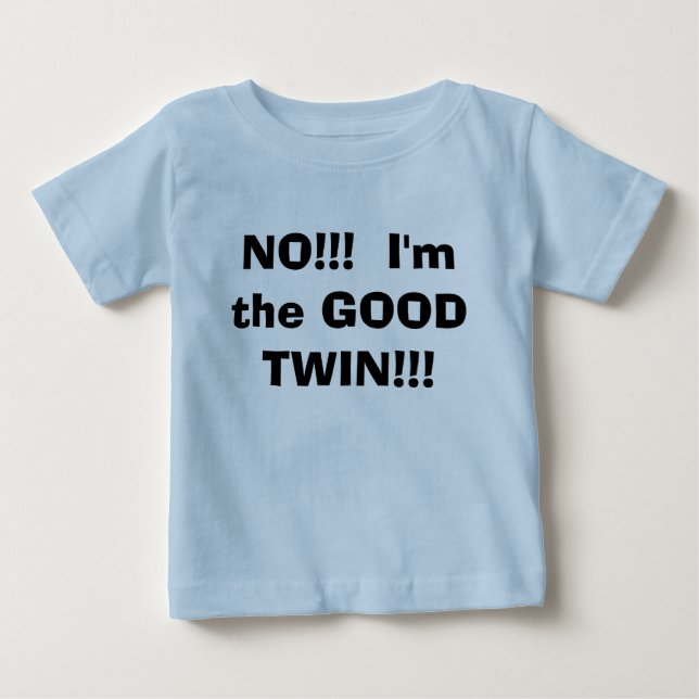 NO!!!  I'm the GOOD TWIN!!! Baby T-Shirt (Front)