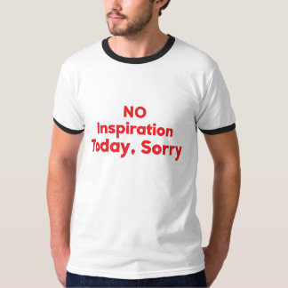 No Inspiration Today, Sorry T-Shirt