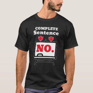 No. Is a Complete Sentence – Minimalist Humor T-Shirt