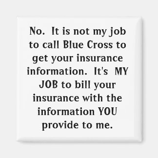 No.  It is not my job to call Blue Cross to get... Magnet