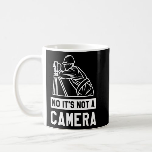 No Its Not A Camera Land Surveyor Surveying  Coffee Mug
