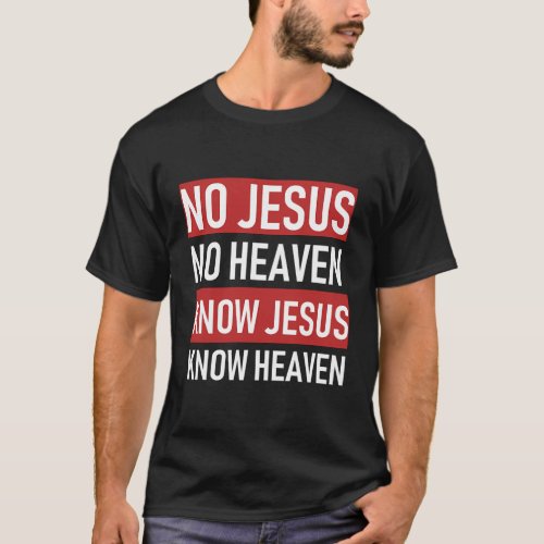 No Jesus No Heaven Know Jesus Know Heaven T_Shirt