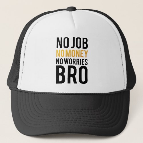 No job No money No worries BRO Trucker Hat