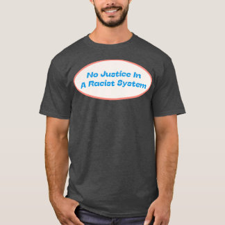 No Justice In A Racist System T-Shirt