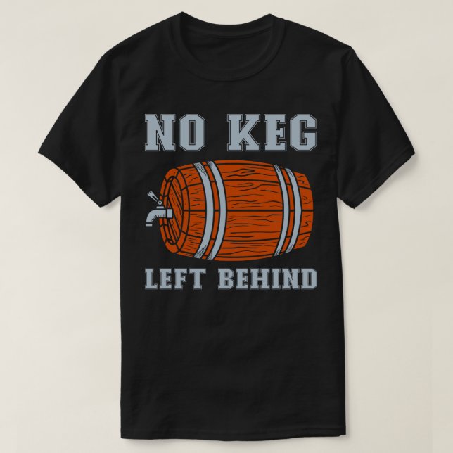 No keg left behind T-Shirt (Design Front)