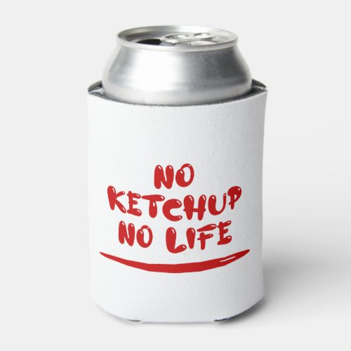 No Ketchup No Life Can Cooler