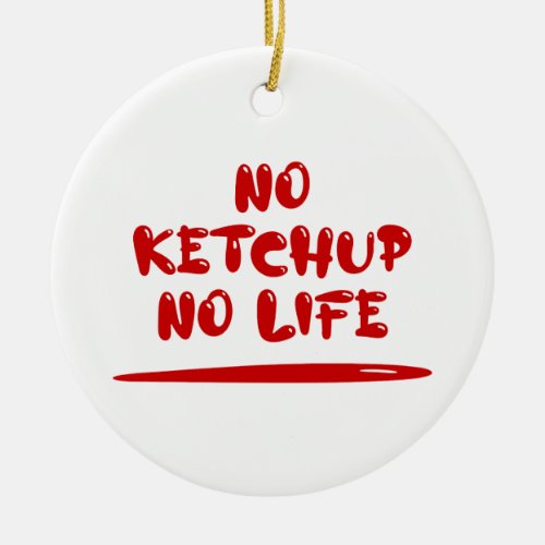 No Ketchup No Life Ceramic Ornament