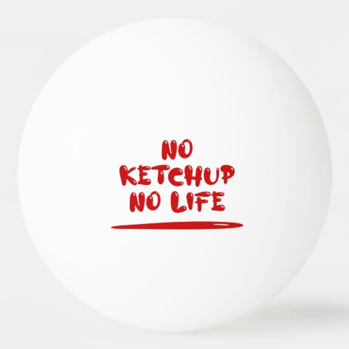 No Ketchup No Life Ping Pong Ball