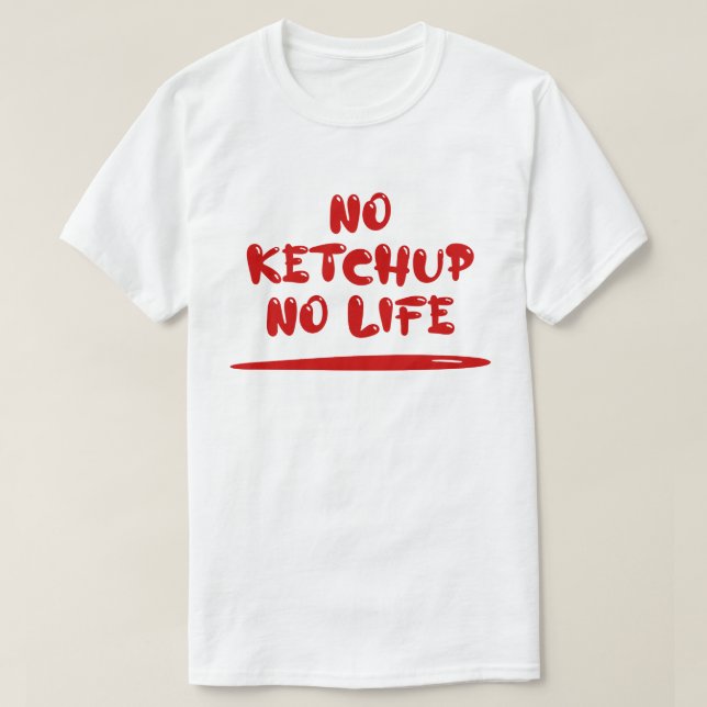 No Ketchup No Life T-Shirt (Design Front)