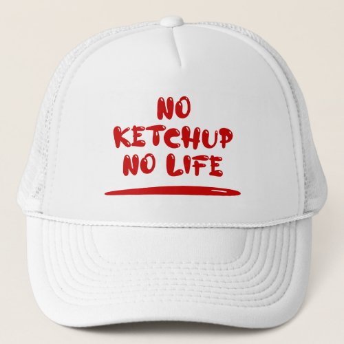 No Ketchup No Life Trucker Hat