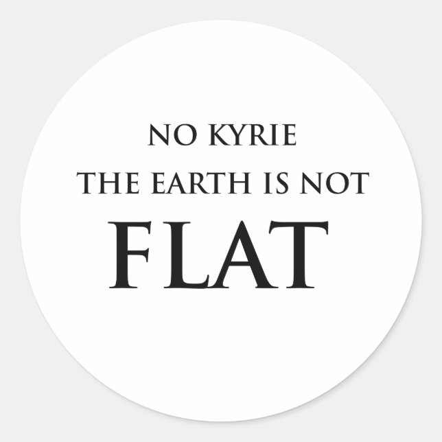 NO KYRIE THE EARTH IS NOT FLAT CLASSIC ROUND STICKER (Front)
