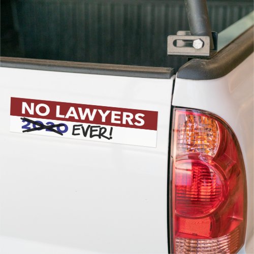 No Lawyers 2020 _ No Lawyers EVER Bumper Sticker