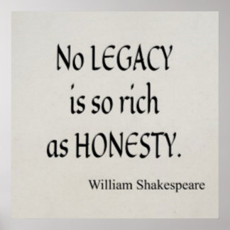 "No legacy is so rich as honesty." Shakespeare Poster