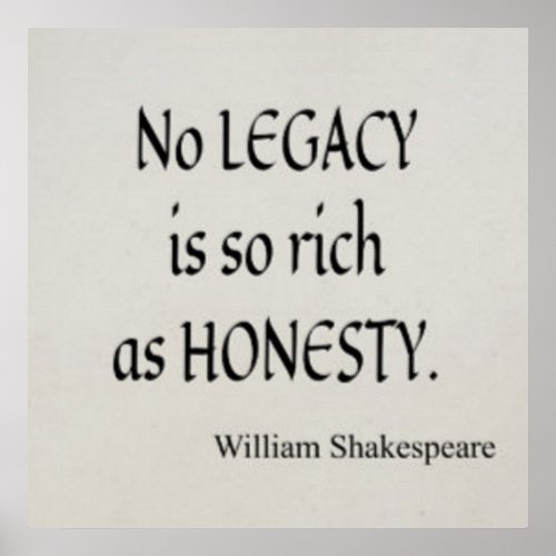 No legacy is so rich as honesty Shakespeare Poster