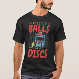 No Little Balls Just Big Discs Disc Golf Recreatio T-Shirt