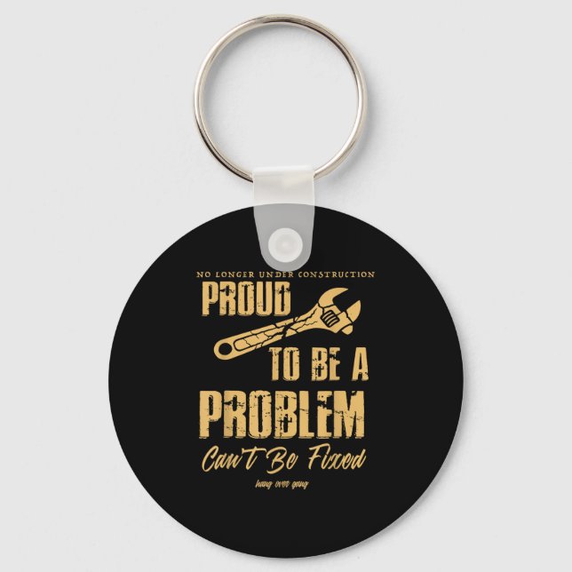 No Longer Under Construction Proud To Be A Problem Keychain (Front)