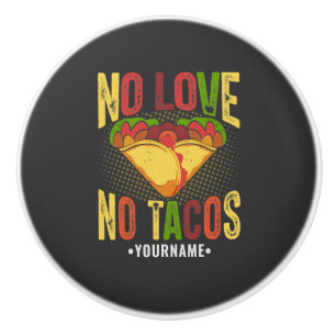 No LOVE No Tacos Funny Taco Pun Ceramic Knob