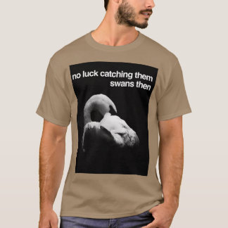 No Luck Catching Them Swans Then Classic TShirt