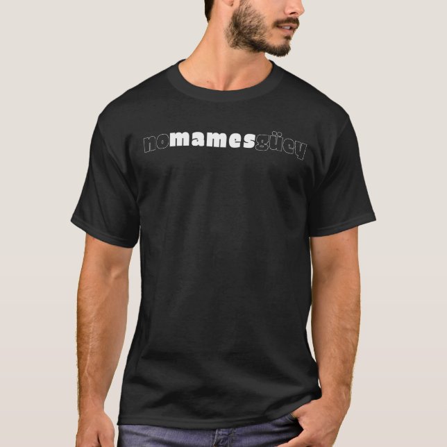 No Mames Guey Hilarious Mexican T-Shirt (Front)