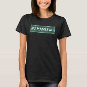 No Mames Way Street Sign  Sarcastic Humor Joke T-Shirt