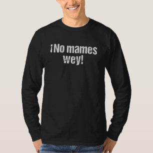 No Mames Wey Funny Mexican Slang Words Spanish T-Shirt