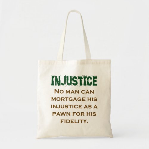 No Man Can Mortgage His Injustce _ Injustice Quote Tote Bag
