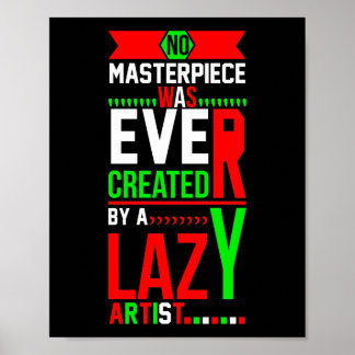 No masterpiece was ever created by a lazy artist poster