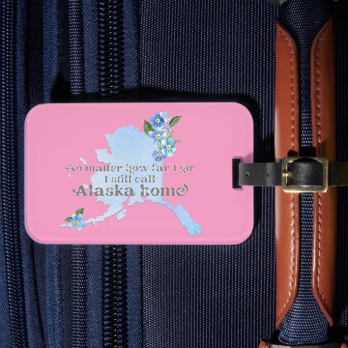 No Matter How Far I Go I still Call Alaska Home Luggage Tag