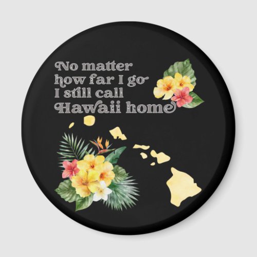 No Matter How Far I Go I still Call Hawaii Home Magnet