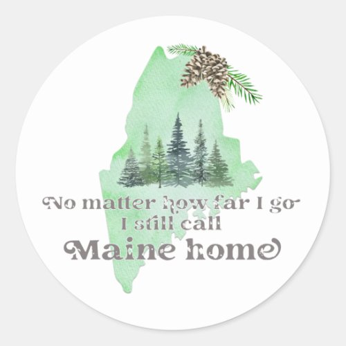 No Matter How Far I Go I still Call Maine Home Classic Round Sticker