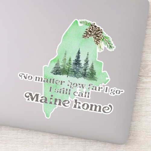 No Matter How Far I Go I still Call Maine Home Sticker