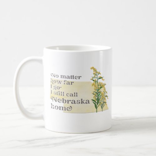No Matter How Far I Go I still Call Nebraska Home Coffee Mug