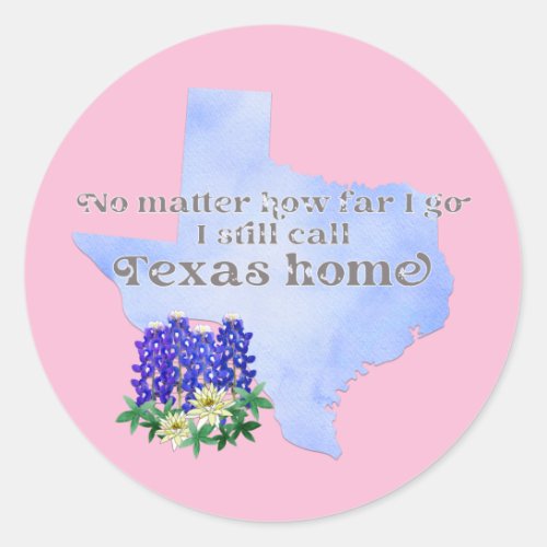 No Matter How Far I Go I still Call Texas Home Classic Round Sticker