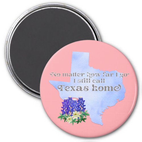 No Matter How Far I Go I still Call Texas Home Magnet