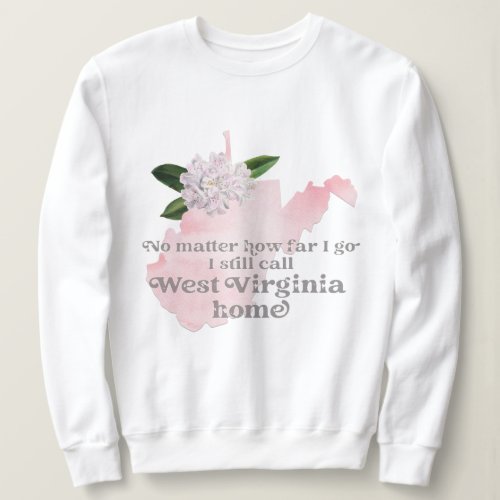 No Matter How Far I Go I still Call West Virginia Sweatshirt