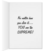 NO MATTER HOW U SLICE IT U R SUPREME CARDS (Inside (Right))