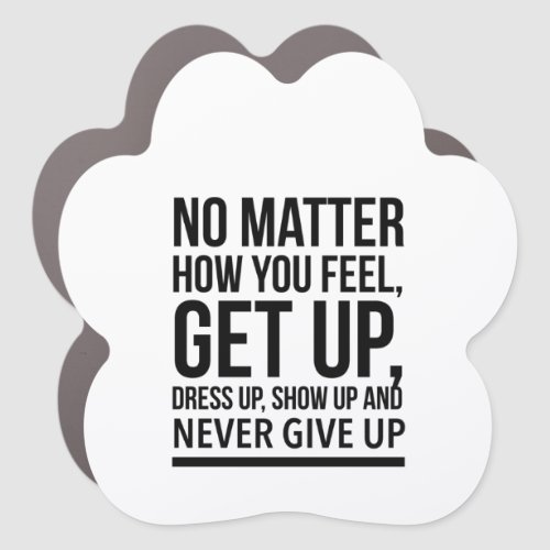 No matter how you are get up dress up show up car magnet