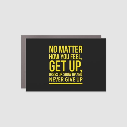 No matter how you are get up dress up show up car magnet