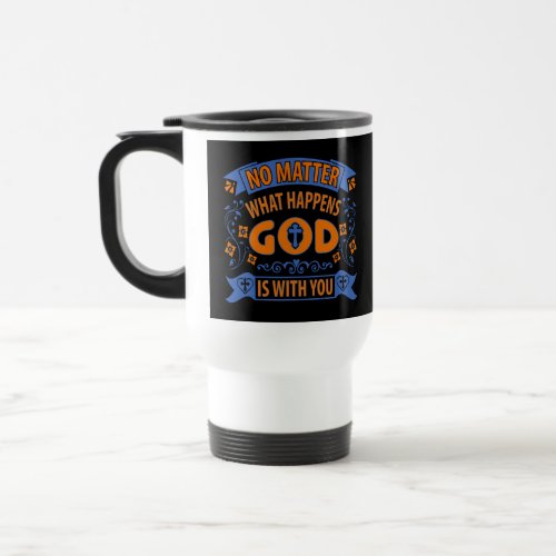 No Matter What Happens God Is With You on Black Travel Mug