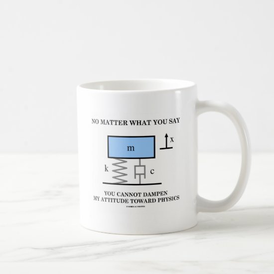 No Matter What You Say You Cannot Dampen Physics Coffee Mug