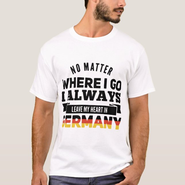 no matter where i go i always leave my heart in ge T-Shirt (Front)