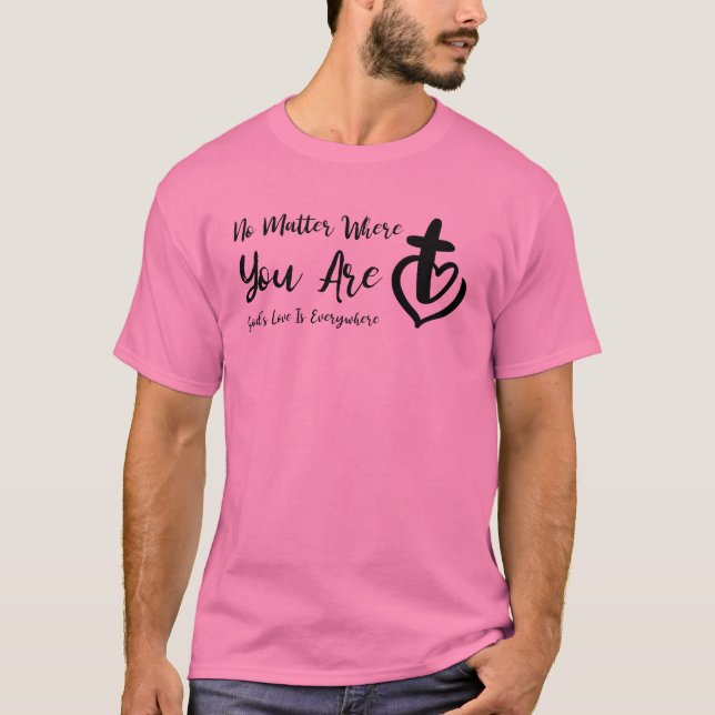 No Matter Where You Are God’s Love Is Everywhere T-Shirt (Front)