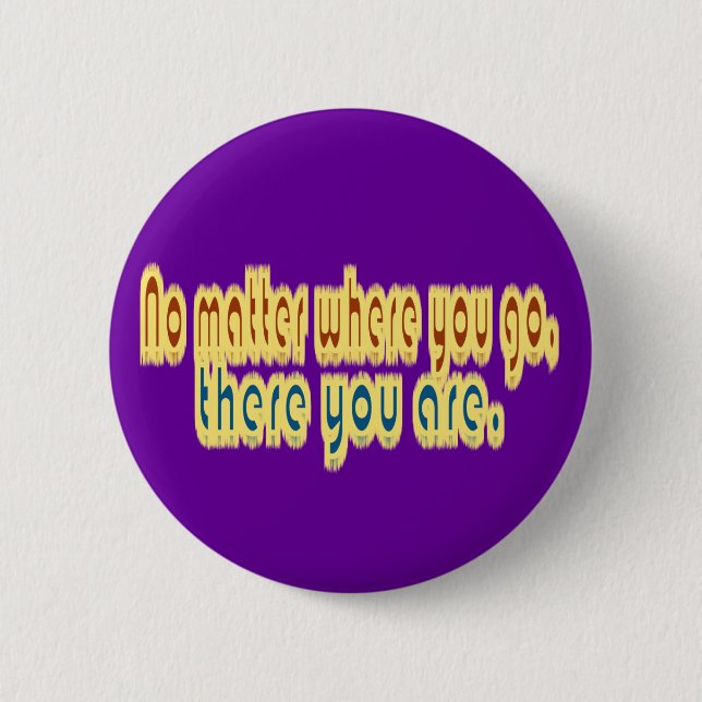 No Matter Where You Go There You Are Design Button (Front)